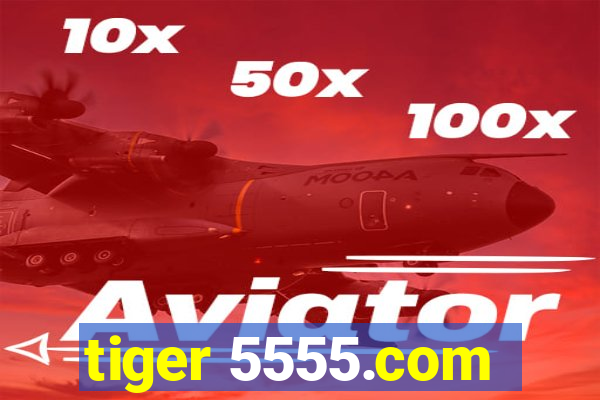 tiger 5555.com